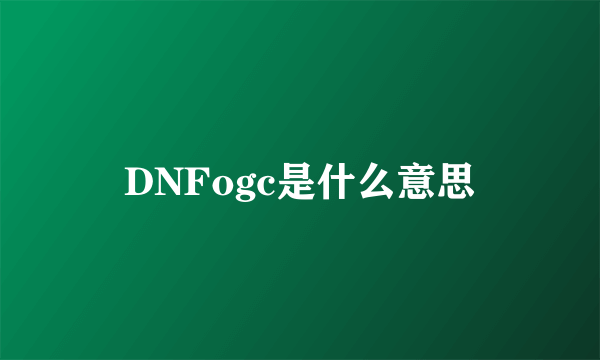 DNFogc是什么意思