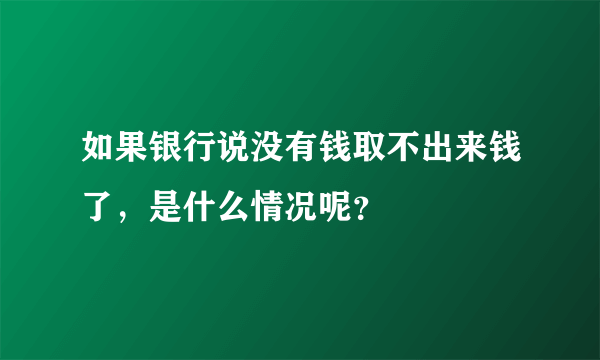 如果银行说没有钱取不出来钱了，是什么情况呢？