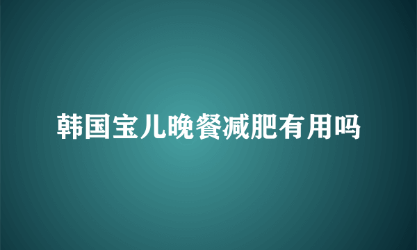 韩国宝儿晚餐减肥有用吗