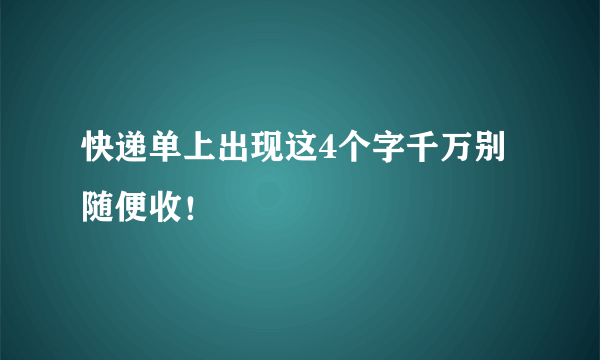 快递单上出现这4个字千万别随便收！