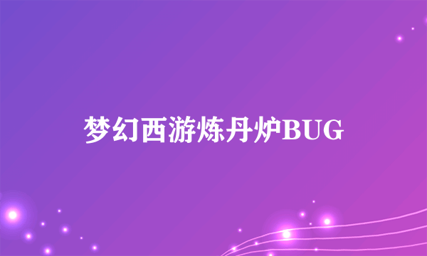 梦幻西游炼丹炉BUG