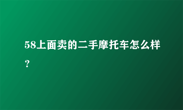 58上面卖的二手摩托车怎么样？