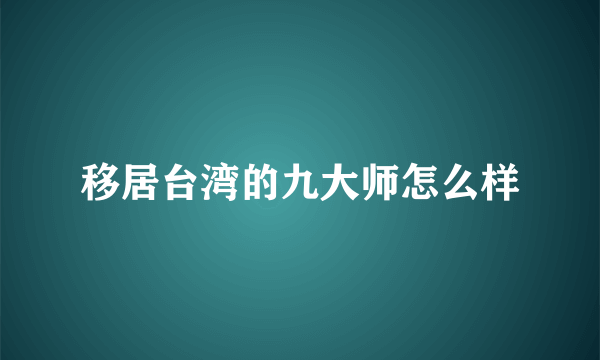 移居台湾的九大师怎么样