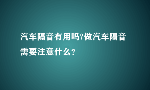 汽车隔音有用吗?做汽车隔音需要注意什么？