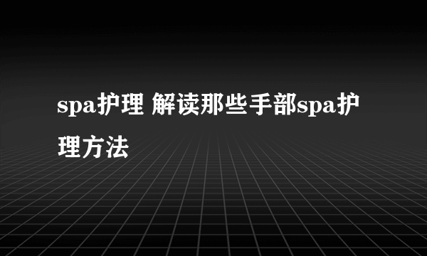 spa护理 解读那些手部spa护理方法