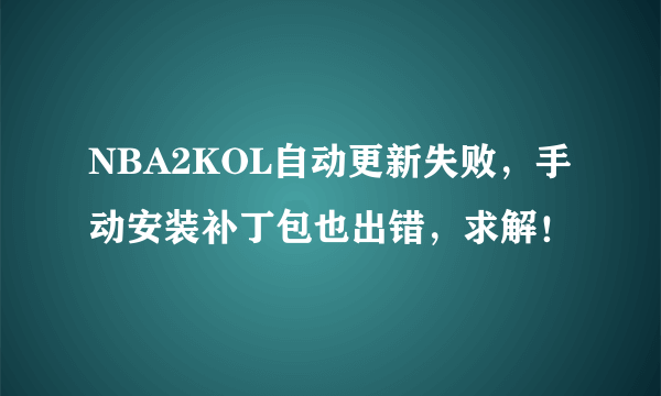 NBA2KOL自动更新失败，手动安装补丁包也出错，求解！