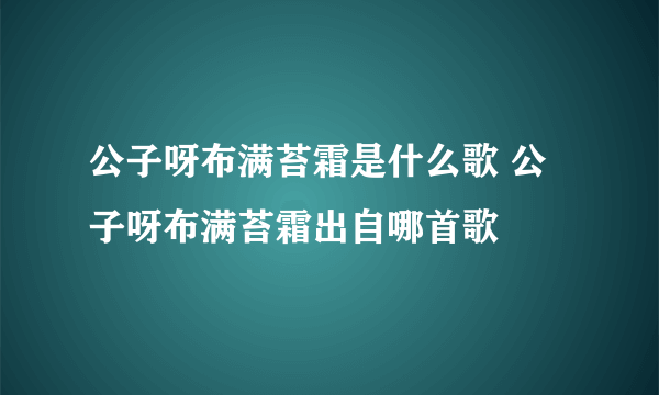 公子呀布满苔霜是什么歌 公子呀布满苔霜出自哪首歌