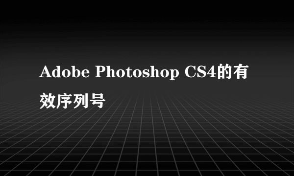 Adobe Photoshop CS4的有效序列号